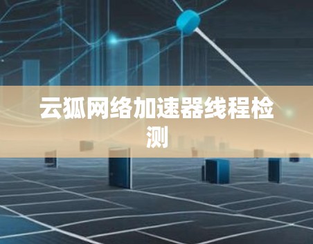 云狐网络加速器线程检测 云狐网络加速器线程检测