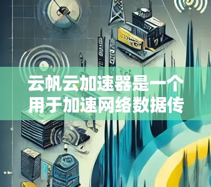 云帆云加速器是一个用于加速网络数据传输和提升网络性能的云服务工具。如果您需要在海外地区进行连接和使用云帆云加速器,通常需要遵循以下步骤 云帆云加速器是一个用于加速网络数据传输和提升网络性能的云服务工具。如果您需要在海外地区进行连接和使用云帆云加速器,通常需要遵循以下步骤