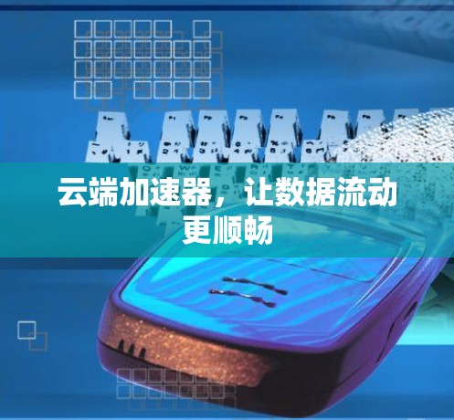 云端加速器，让数据流动更顺畅