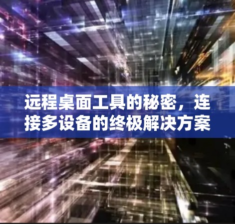 远程桌面工具的秘密，连接多设备的终极解决方案