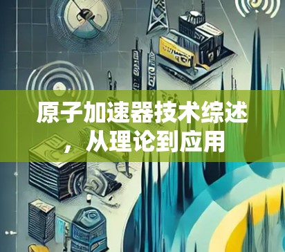 原子加速器技术综述,从理论到应用 原子加速器技术综述,从理论到应用