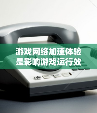 游戏网络加速体验是影响游戏运行效率和用户体验的重要因素。以下是一些常见的游戏网络加速体验以及如何优化