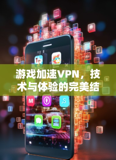 游戏加速VPN，技术与体验的完美结合