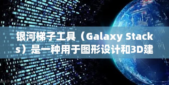 银河梯子工具（Galaxy Stacks）是一种用于图形设计和3D建模的软件，主要支持二次曲线（如Bézier、NURBS等）以下是根据银河梯子工具的特点和用户推荐，提供一些有用的工具推荐