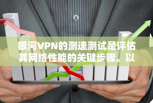 银河VPN的测速测试是评估其网络性能的关键步骤。以下是关于银河VPN节点测速测试的详细分析和总结