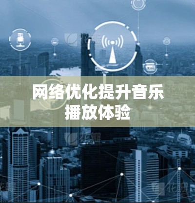 网络优化提升音乐播放体验