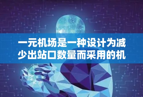 一元机场是一种设计为减少出站口数量而采用的机场，通常有两个出站口。以下是其使用方法的详细分析