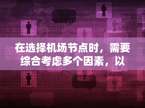 在选择机场节点时，需要综合考虑多个因素，以确保节点功能完善、交通便利、设备齐全以及使用的灵活性。以下是一个系统化的指南，帮助您选择合适的机场节点