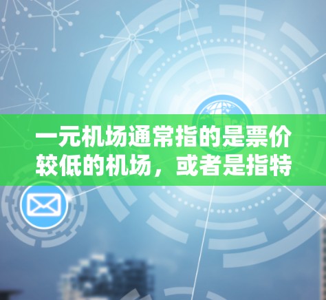 一元机场通常指的是票价较低的机场，或者是指特定的机场，其票价低于其他机场。如果你无法购买到一元机场的票，可能是因为以下几种原因