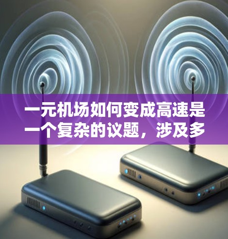 一元机场如何变成高速是一个复杂的议题，涉及多个因素和决策。以下是对这一问题的总结和建议