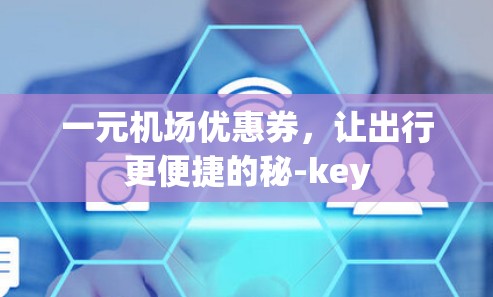 一元机场优惠券，让出行更便捷的秘-key