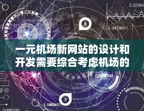 一元机场新网站的设计和开发需要综合考虑机场的实际情况和目标用户的需求。以下是一些关键点和建议，帮助你设计一个高效的机场新网站