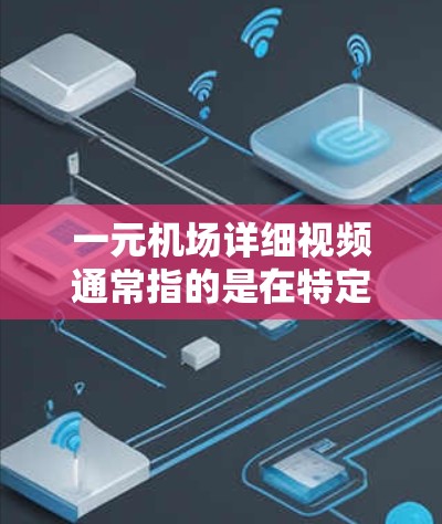 一元机场详细视频通常指的是在特定区域内使用交通卡的视频拍摄服务。以下是一些通用信息