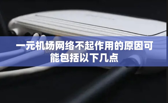 一元机场网络不起作用的原因可能包括以下几点