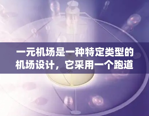 一元机场是一种特定类型的机场设计，它采用一个跑道来管理飞机的起飞和 landing过程。以下是对一元机场的详细分析