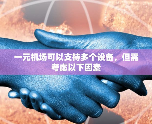 一元机场可以支持多个设备,但需考虑以下因素 一元机场可以支持多个设备,但需考虑以下因素