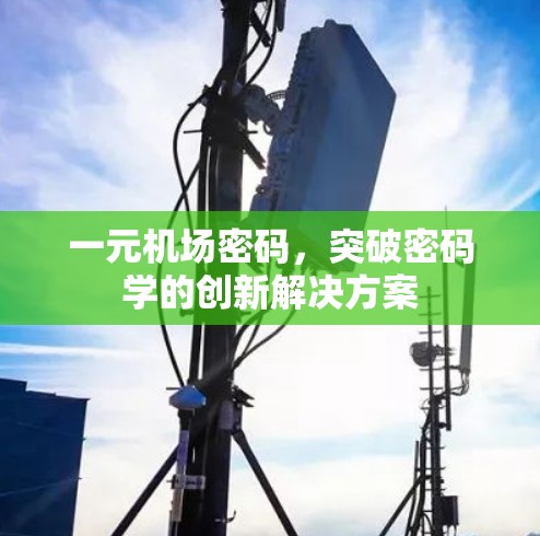 一元机场密码，突破密码学的创新解决方案