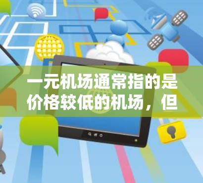 一元机场通常指的是价格较低的机场，但并不意味着机场本身没有网。机场通常会提供基本的设施，例如广播、电梯、停车场等，但互联网服务可能较少，尤其是在偏远地区或靠近机场但距离市区较远的地方