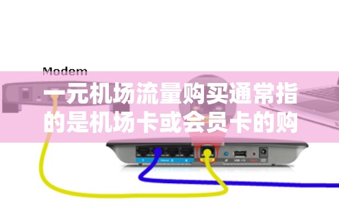 一元机场流量购买通常指的是机场卡或会员卡的购买和使用。机场卡是一种常见的机场服务,用于取消或改乘机场服务,通常以较低的价格提供。以下是关于机场卡的购买和使用的一些信息 一元机场流量购买通常指的是机场卡或会员卡的购买和使用。机场卡是一种常见的机场服务,用于取消或改乘机场服务,通常以较低的价格提供。以下是关于机场卡的购买和使用的一些信息