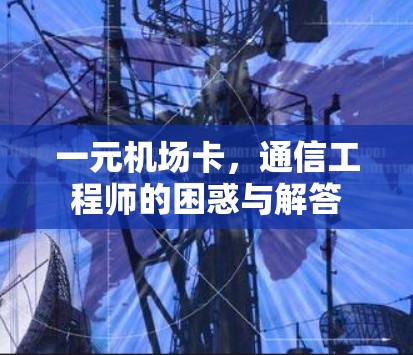 一元机场卡,通信工程师的困惑与解答 一元机场卡,通信工程师的困惑与解答