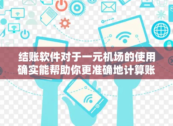 结账软件对于一元机场的使用确实能帮助你更准确地计算账单，减少找零，提高出行效率。以下是一步步的建议