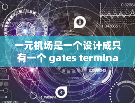 一元机场是一个设计成只有一个 gates terminal的机场,其主要功能是简化机场的管理。以下是关于一元机场的详细信息 一元机场是一个设计成只有一个 gates terminal的机场,其主要功能是简化机场的管理。以下是关于一元机场的详细信息